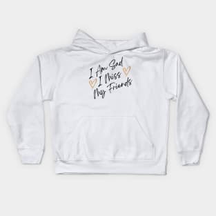 i am sad i miss my friends quote Kids Hoodie